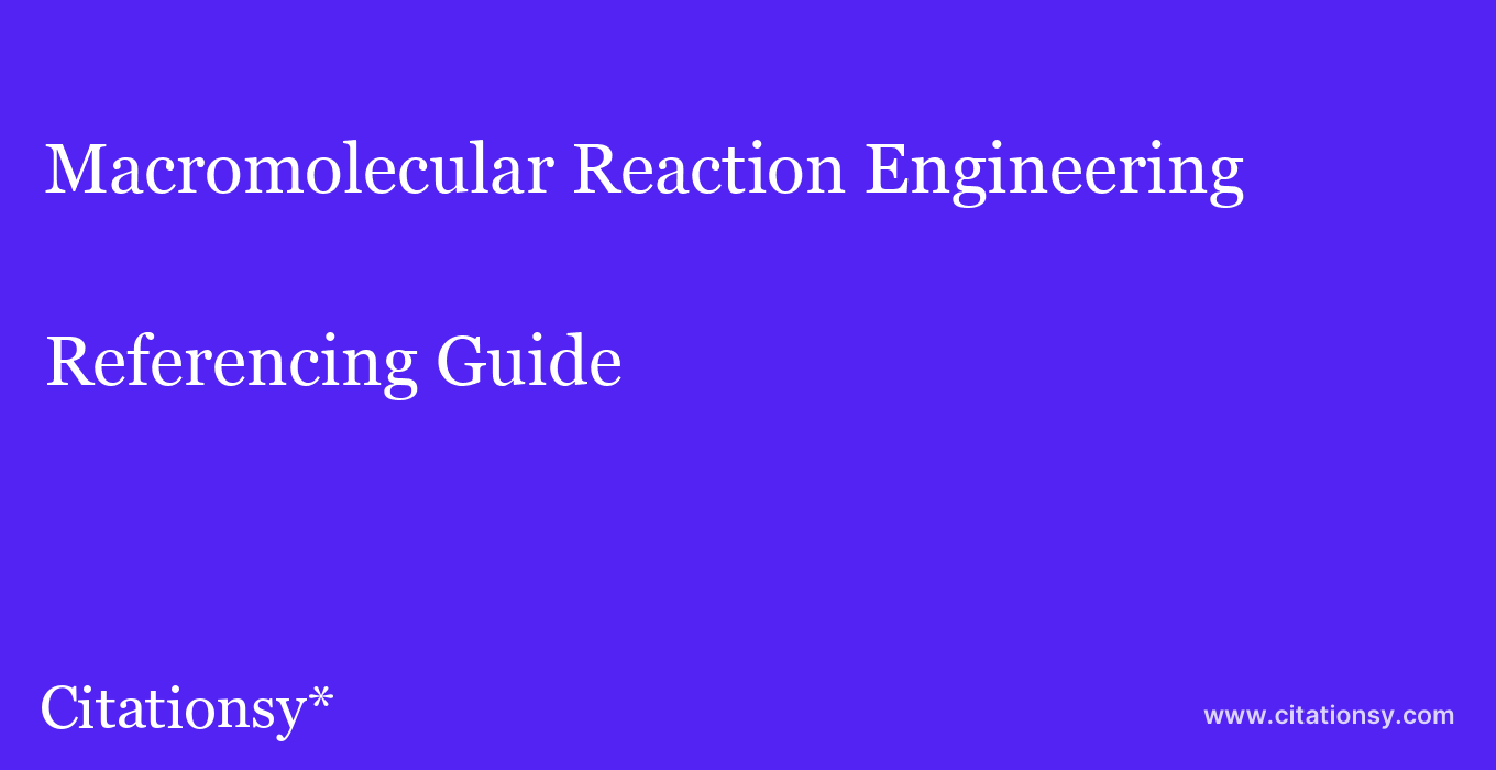 cite Macromolecular Reaction Engineering  — Referencing Guide
